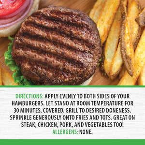 Apply to both sides of hamburger. Wait for 30 minutes. Grill. Sprinkle onto fries. Great on steak, chicken, pork and veggies.
